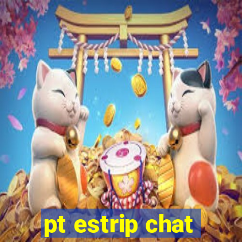 pt estrip chat